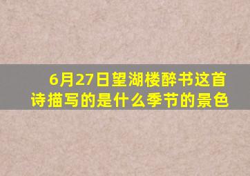 6月27日望湖楼醉书这首诗描写的是什么季节的景色