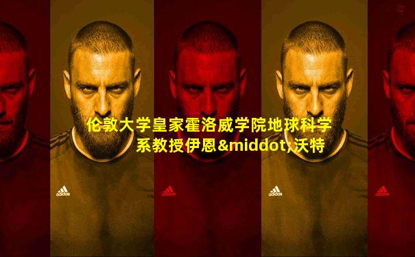 伦敦大学皇家霍洛威学院地球科学系教授伊恩·沃特金森