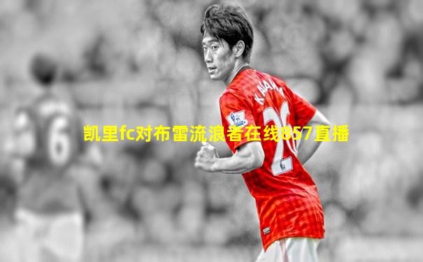 凯里fc对布雷流浪者在线857直播