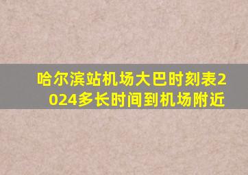 哈尔滨站机场大巴时刻表2024多长时间到机场附近