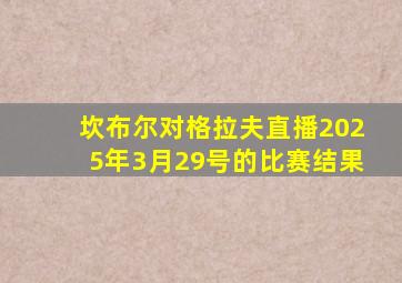 坎布尔对格拉夫直播2025年3月29号的比赛结果
