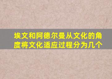 埃文和阿德尔曼从文化的角度将文化适应过程分为几个