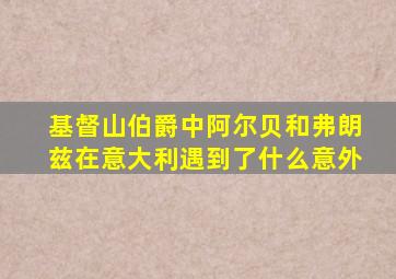 基督山伯爵中阿尔贝和弗朗兹在意大利遇到了什么意外
