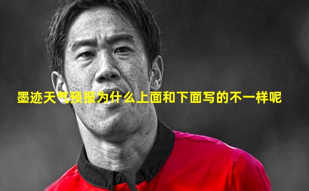 墨迹天气预报为什么上面和下面写的不一样呢