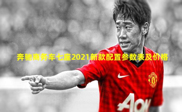 奔驰商务车七座2021新款配置参数表及价格