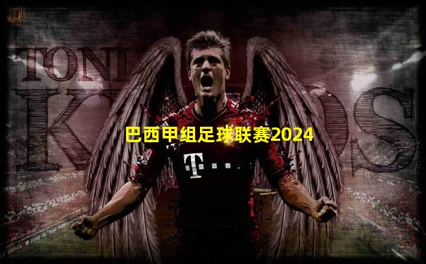 巴西甲组足球联赛2024