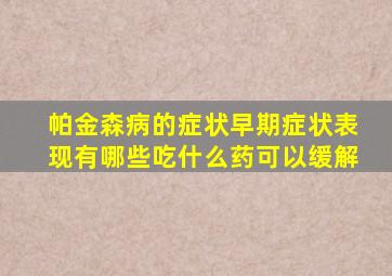 帕金森病的症状早期症状表现有哪些吃什么药可以缓解