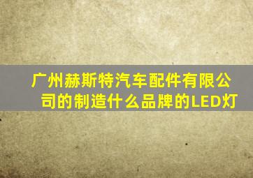 广州赫斯特汽车配件有限公司的制造什么品牌的LED灯