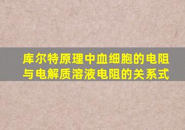 库尔特原理中血细胞的电阻与电解质溶液电阻的关系式