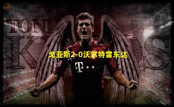 戈亚斯2-0沃尔特雷东达