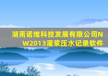 湖南诺维科技发展有限公司NW2013灌浆压水记录软件
