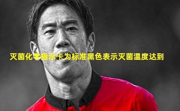 灭菌化学指示卡为标准黑色表示灭菌温度达到