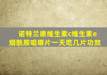 诺特兰德维生素c维生素e烟酰胺咀嚼片一天吃几片功效