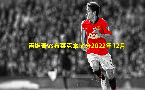 诺维奇vs布莱克本比分2022年12月