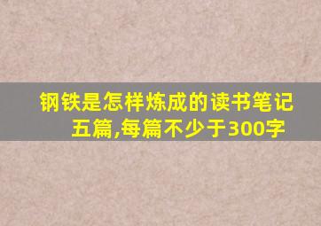 钢铁是怎样炼成的读书笔记五篇,每篇不少于300字