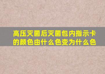 高压灭菌后灭菌包内指示卡的颜色由什么色变为什么色