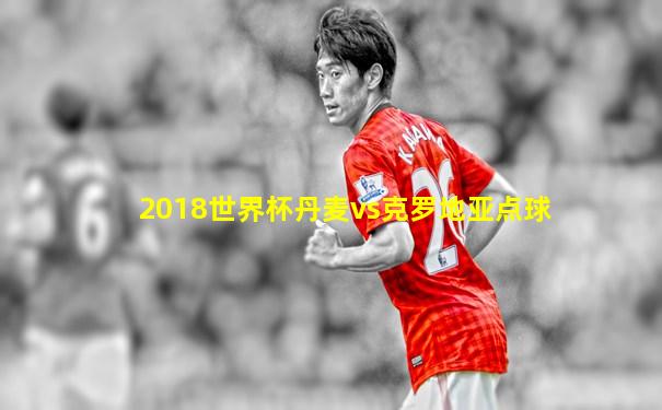 2018世界杯丹麦vs克罗地亚点球
