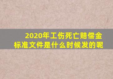 2020年工伤死亡赔偿金标准文件是什么时候发的呢