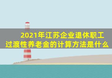 2021年江苏企业退休职工过渡性养老金的计算方法是什么