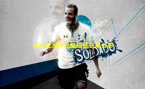 u23亚洲杯分组抽签名单公布