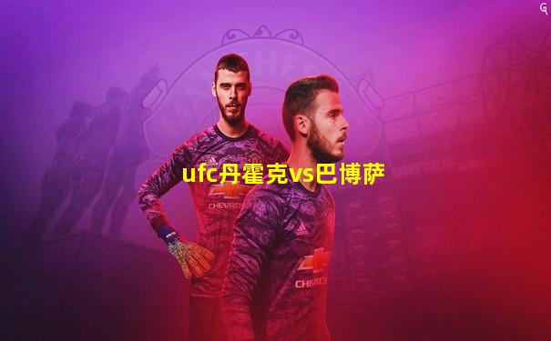 ufc丹霍克vs巴博萨