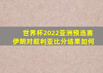 世界杯2022亚洲预选赛伊朗对叙利亚比分结果如何