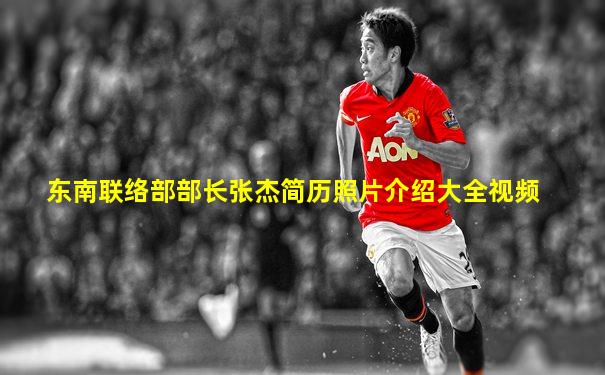 东南联络部部长张杰简历照片介绍大全视频