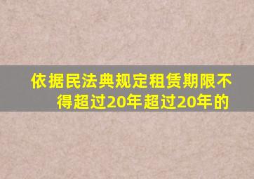 依据民法典规定租赁期限不得超过20年超过20年的