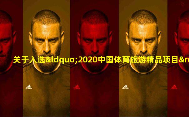 关于入选“2020中国体育旅游精品项目”的通告