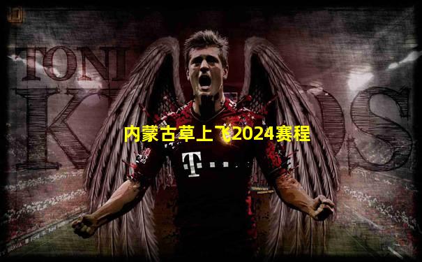 内蒙古草上飞2024赛程