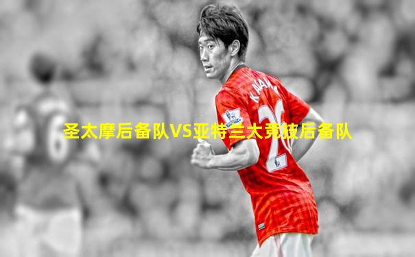圣太摩后备队VS亚特兰大竞技后备队