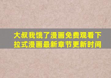 大叔我饿了漫画免费观看下拉式漫画最新章节更新时间