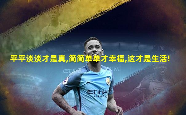 平平淡淡才是真,简简单单才幸福,这才是生活!