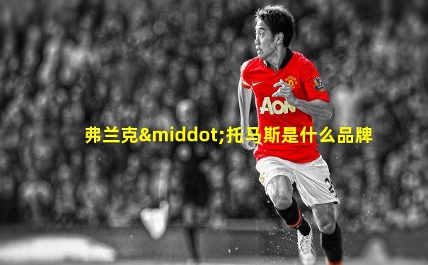 弗兰克·托马斯是什么品牌