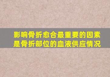 影响骨折愈合最重要的因素是骨折部位的血液供应情况