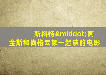 斯科特·阿金斯和尚格云顿一起演的电影