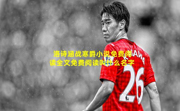 洛诗涵战寒爵小说免费阅读全文免费阅读叫什么名字