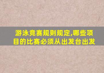 游泳竞赛规则规定,哪些项目的比赛必须从出发台出发