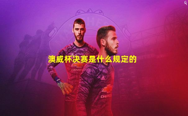 澳威杯决赛是什么规定的