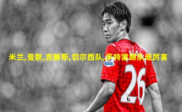 米兰,曼联,吉滕斯,切尔西队,多特蒙德队谁厉害