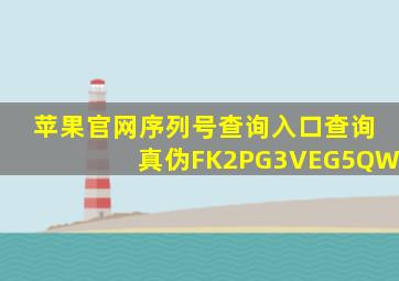 苹果官网序列号查询入口查询真伪FK2PG3VEG5QW