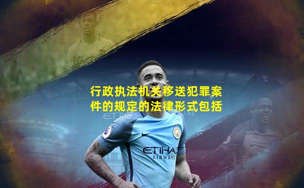 行政执法机关移送犯罪案件的规定的法律形式包括