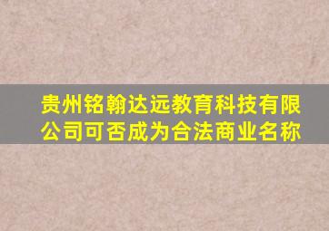贵州铭翰达远教育科技有限公司可否成为合法商业名称