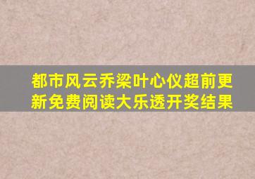 都市风云乔梁叶心仪超前更新免费阅读大乐透开奖结果