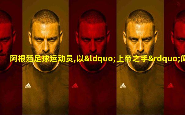 阿根廷足球运动员,以“上帝之手”闻名