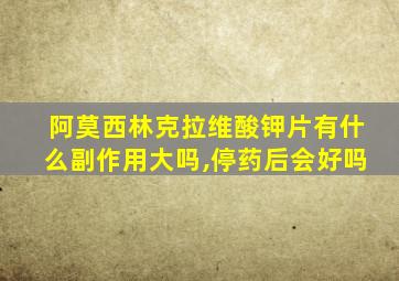 阿莫西林克拉维酸钾片有什么副作用大吗,停药后会好吗