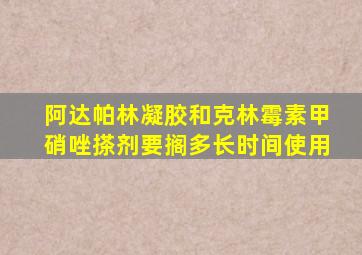 阿达帕林凝胶和克林霉素甲硝唑搽剂要搁多长时间使用
