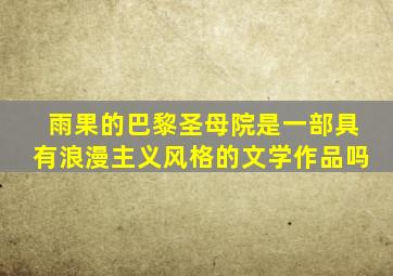 雨果的巴黎圣母院是一部具有浪漫主义风格的文学作品吗